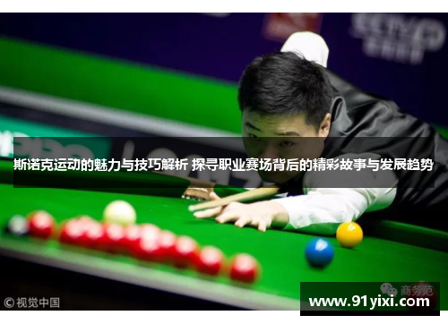 斯诺克运动的魅力与技巧解析 探寻职业赛场背后的精彩故事与发展趋势