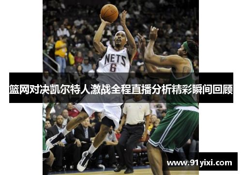 篮网对决凯尔特人激战全程直播分析精彩瞬间回顾