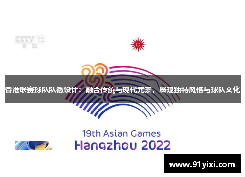 香港联赛球队队徽设计：融合传统与现代元素，展现独特风格与球队文化